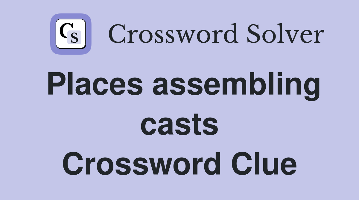 Places assembling casts Crossword Clue