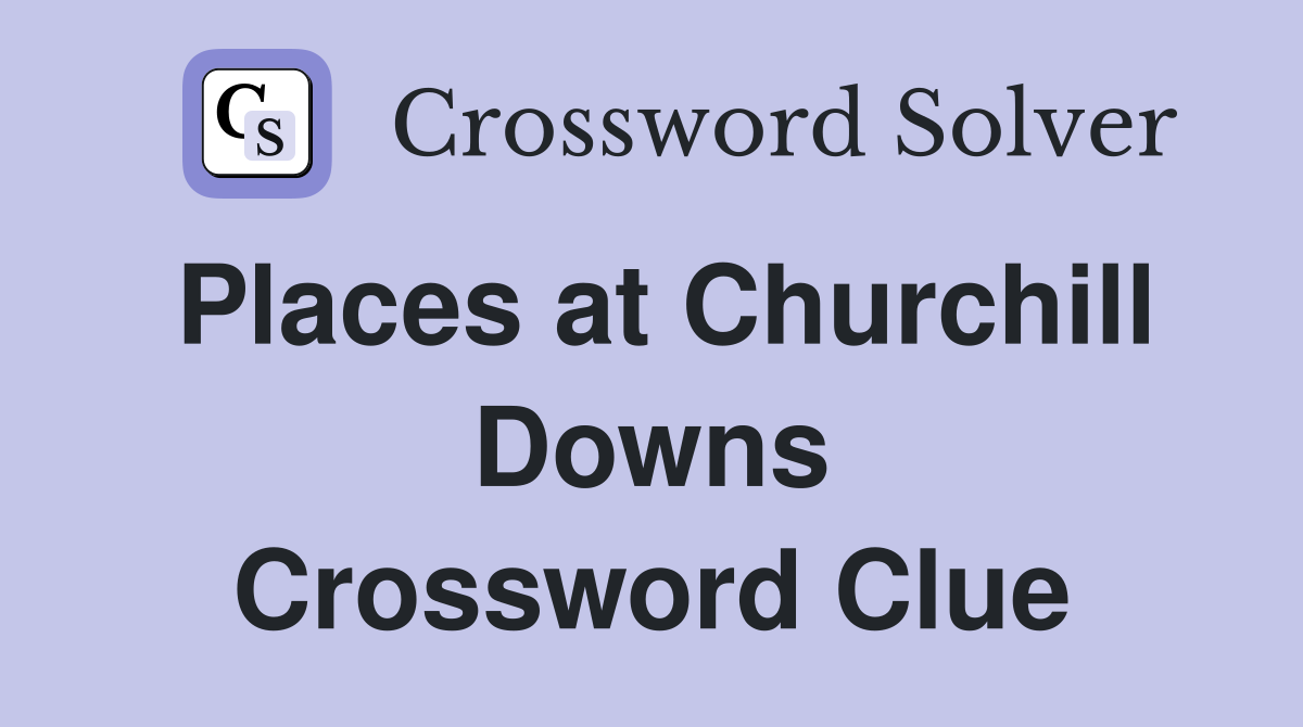 Places at Churchill Downs Crossword Clue