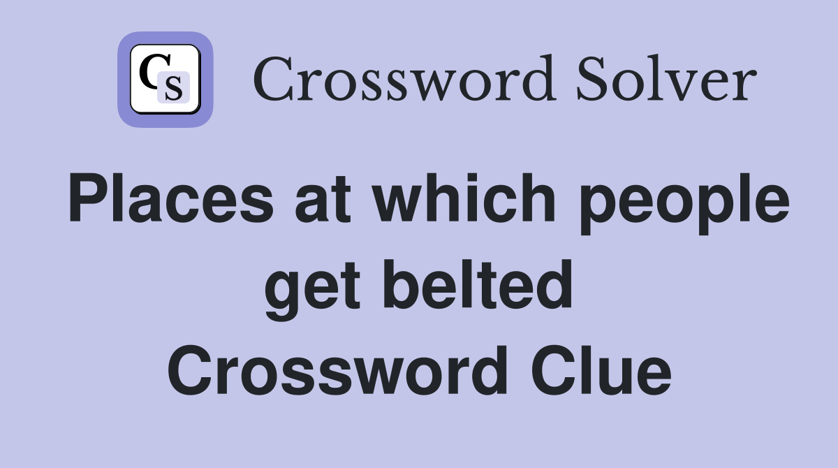 Places at which people get belted Crossword Clue