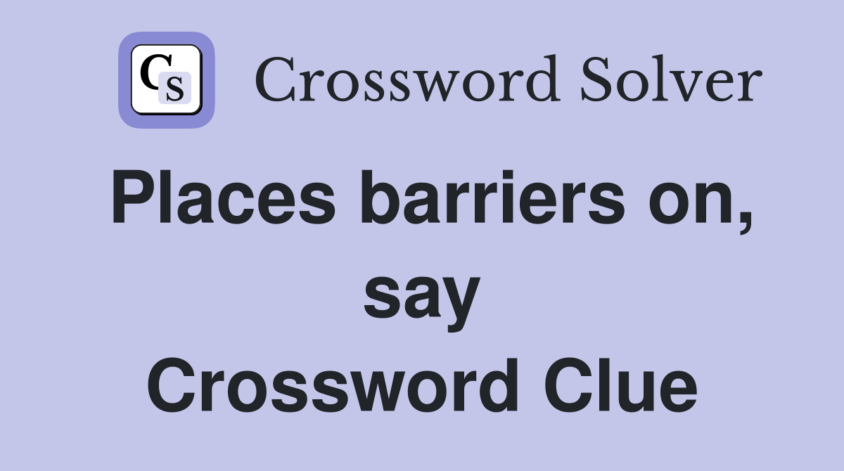 Places barriers on, say Crossword Clue
