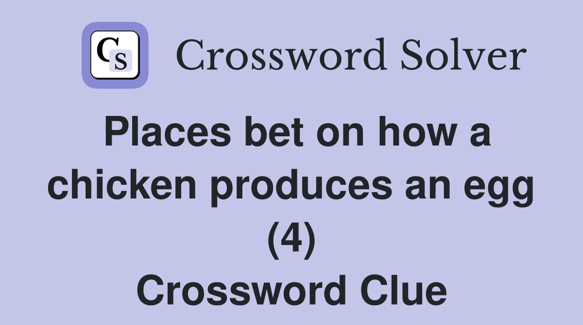 Places bet on how a chicken produces an egg (4) Crossword Clue