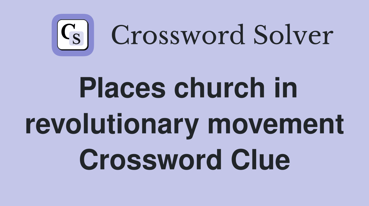 Places church in revolutionary movement Crossword Clue