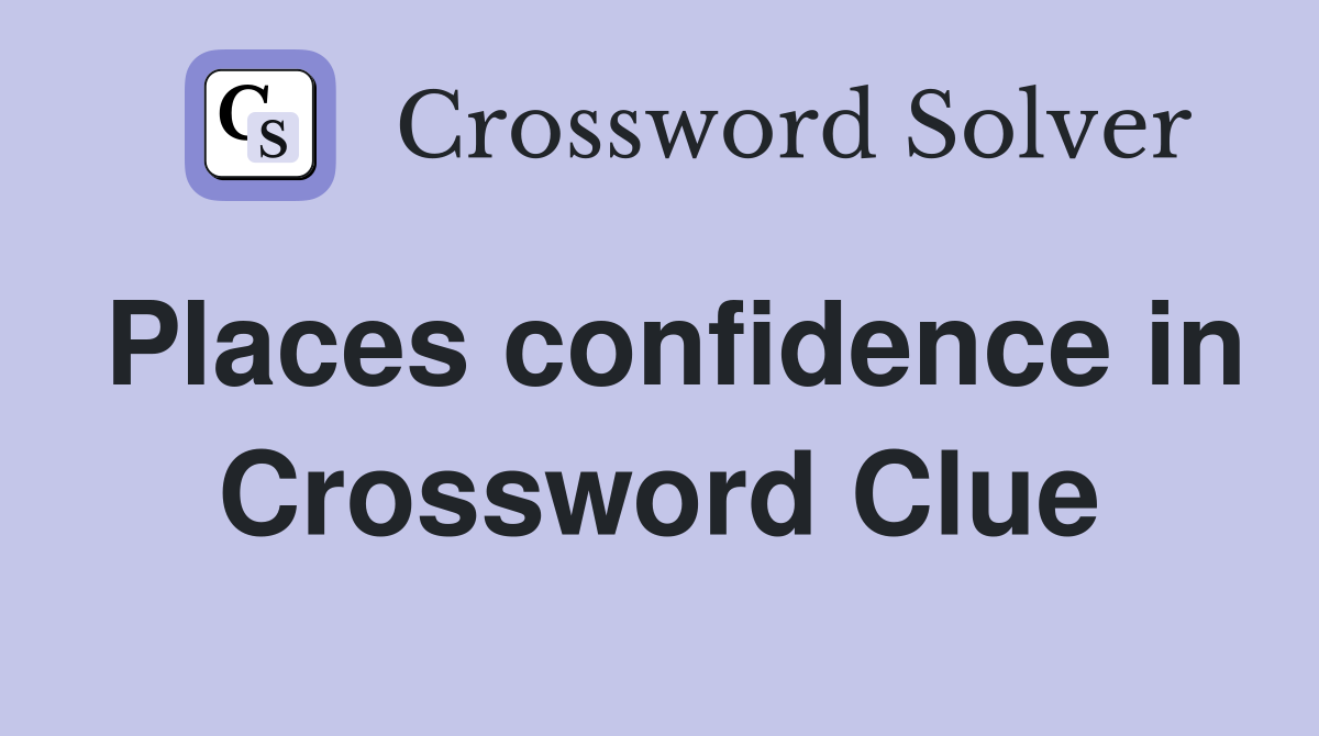 Places confidence in Crossword Clue