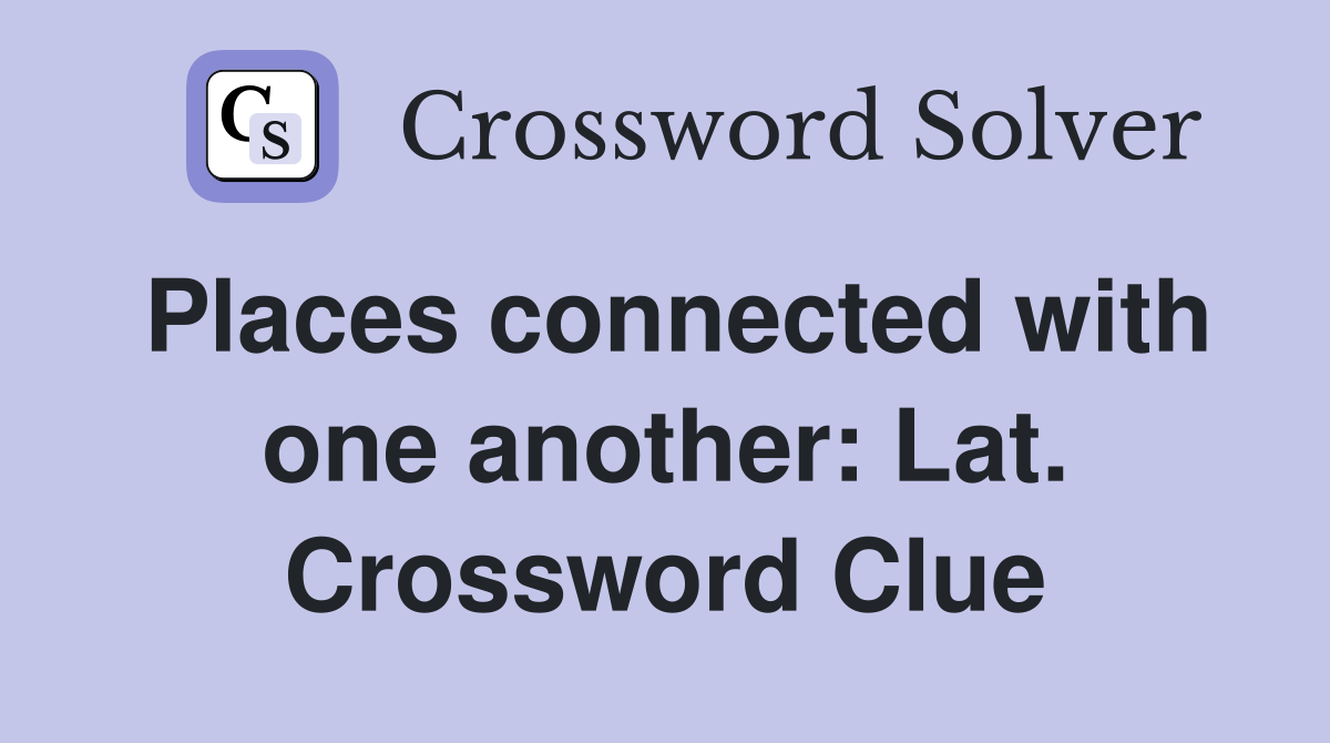 Places connected with one another: Lat. Crossword Clue