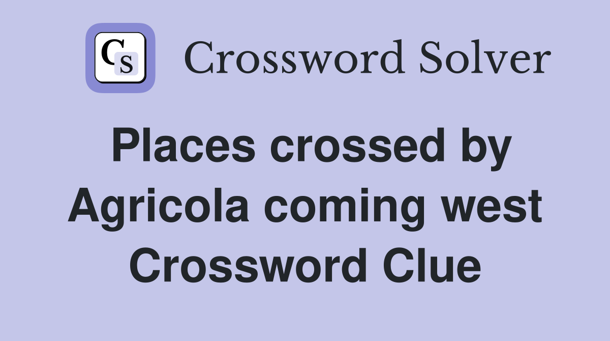 Places crossed by Agricola coming west Crossword Clue