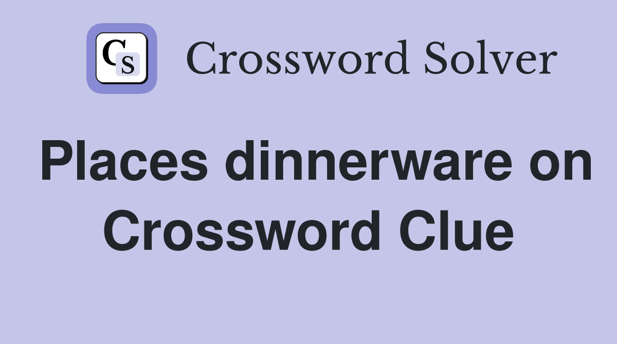 Places dinnerware on Crossword Clue