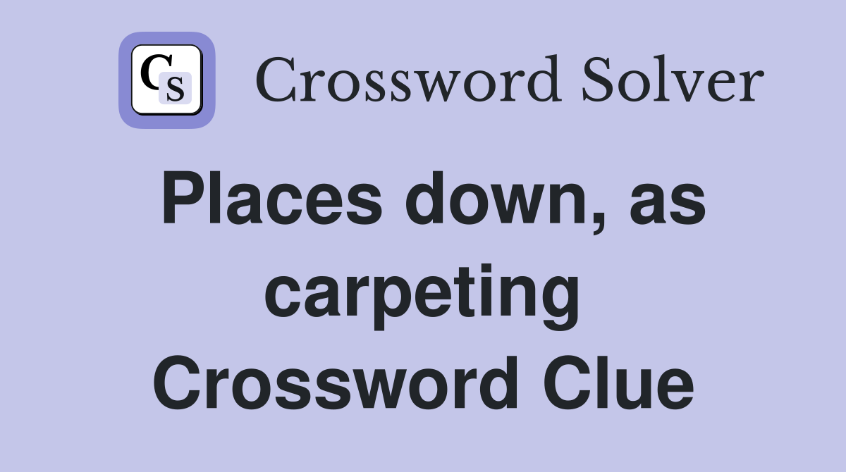 Places down, as carpeting Crossword Clue
