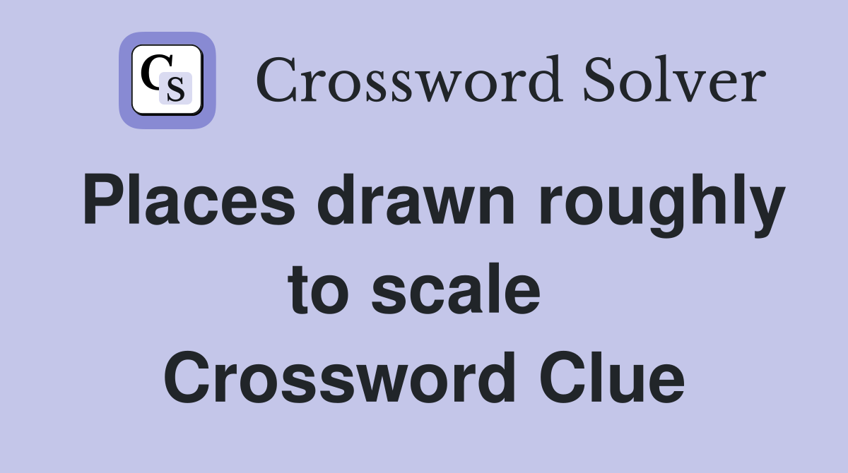 Places drawn roughly to scale  Crossword Clue