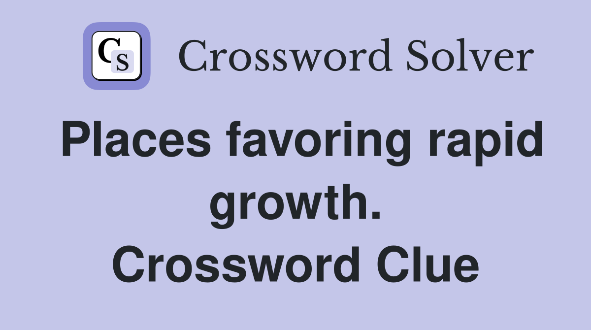 Places favoring rapid growth. Crossword Clue