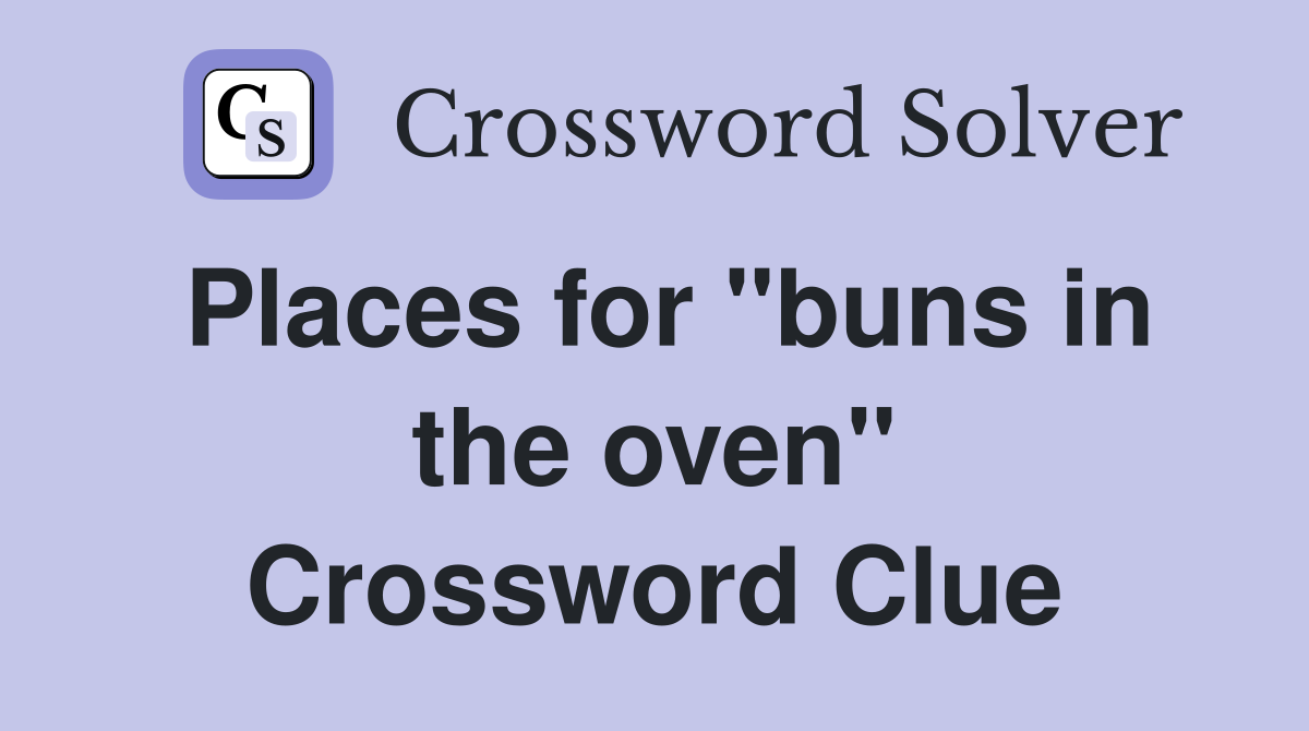 Places for "buns in the oven" Crossword Clue