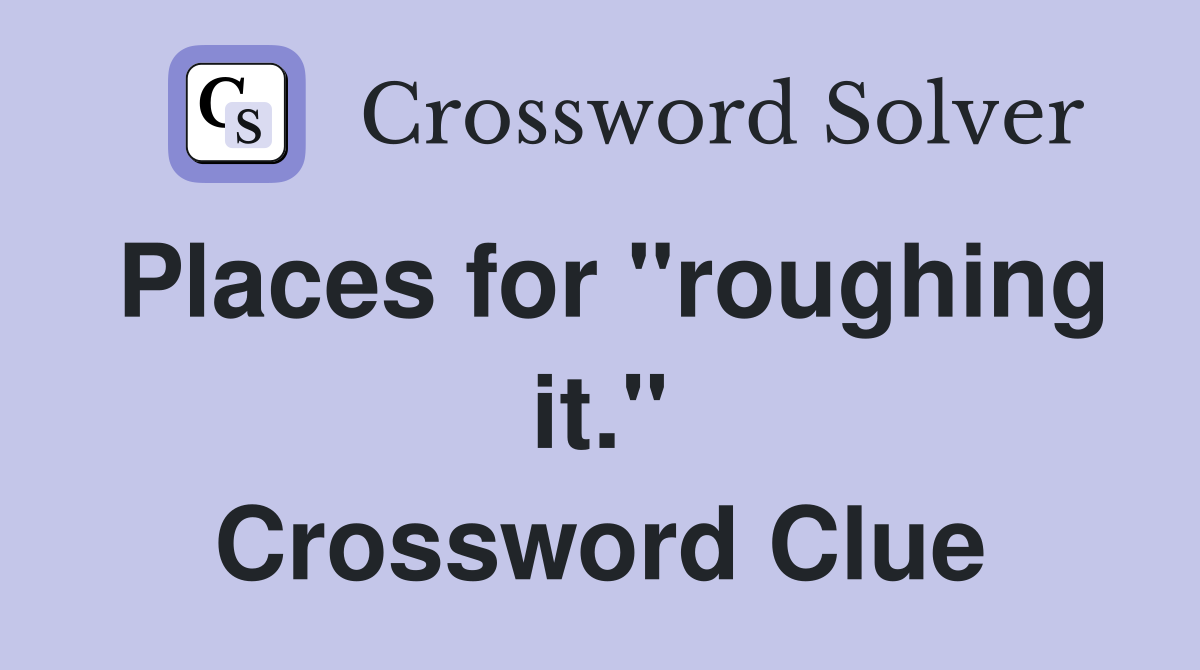Places for "roughing it." Crossword Clue