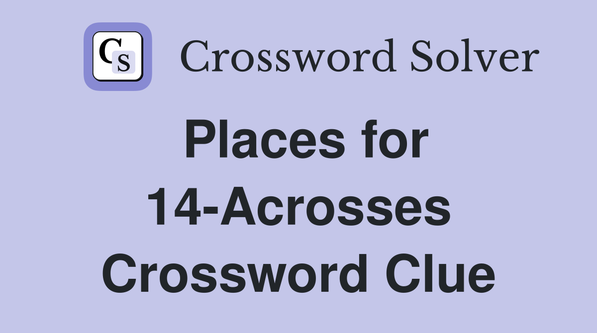 Places for 14-Acrosses Crossword Clue