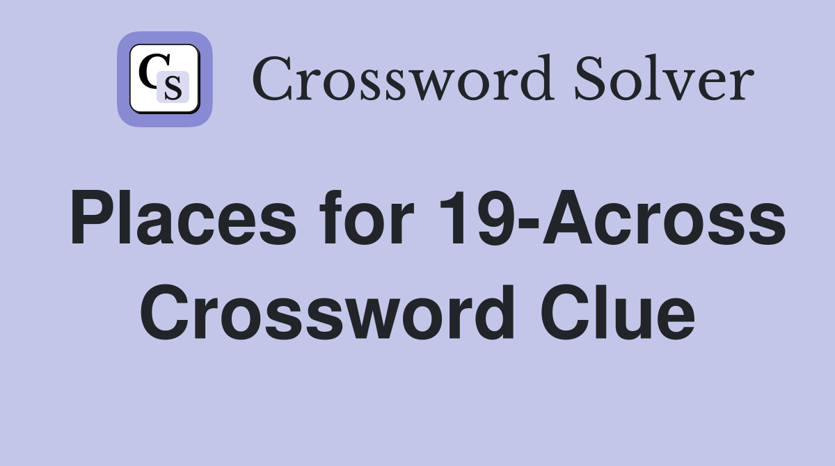 Places for 19-Across Crossword Clue