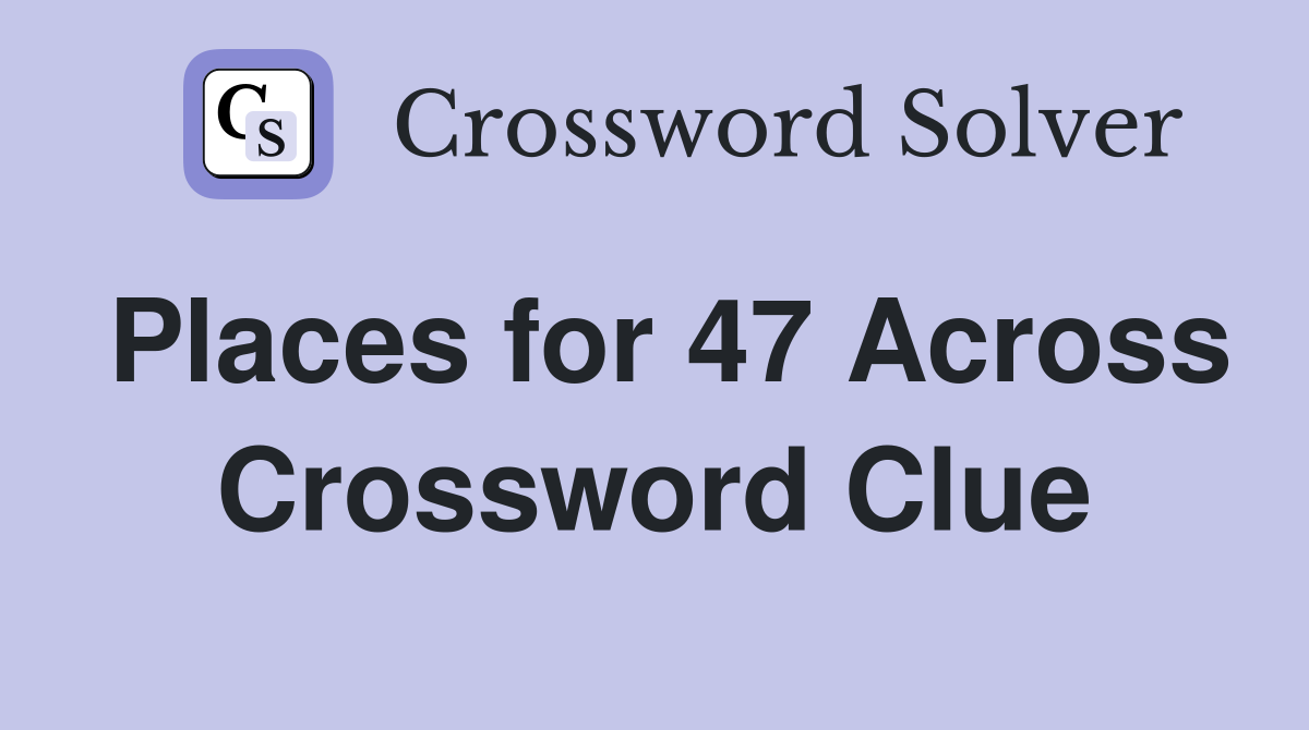 Places for 47 Across Crossword Clue