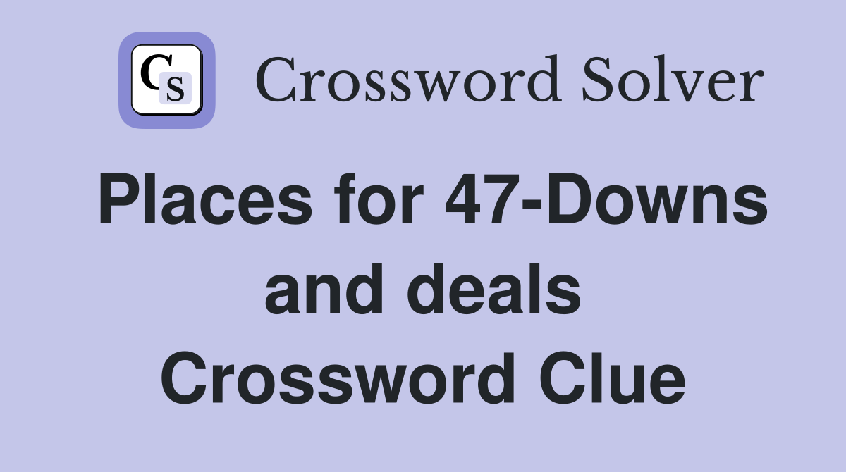 Places for 47-Downs and deals Crossword Clue