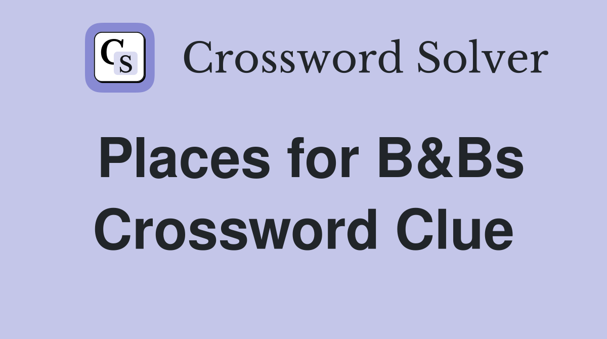 Places for B&Bs Crossword Clue