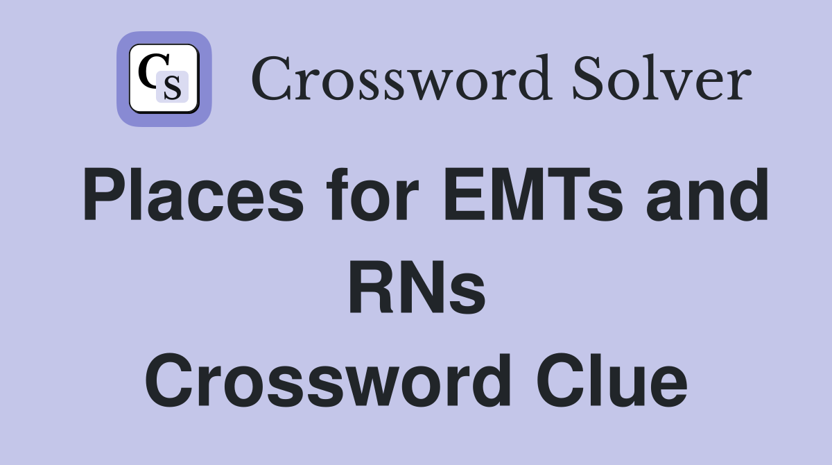 Places for EMTs and RNs Crossword Clue