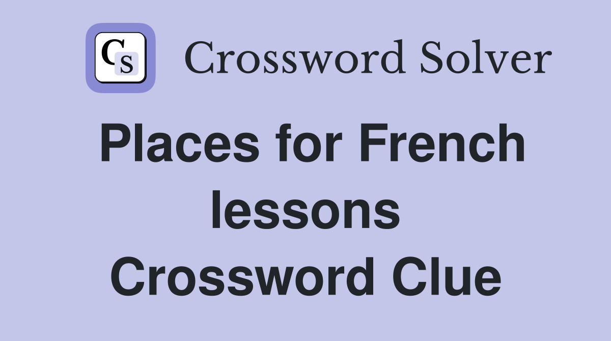 Places for French lessons Crossword Clue