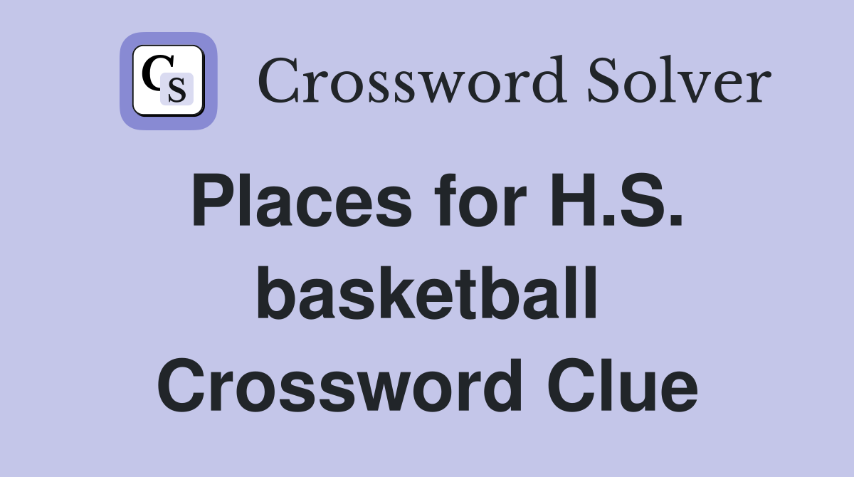 Places for H.S. basketball Crossword Clue