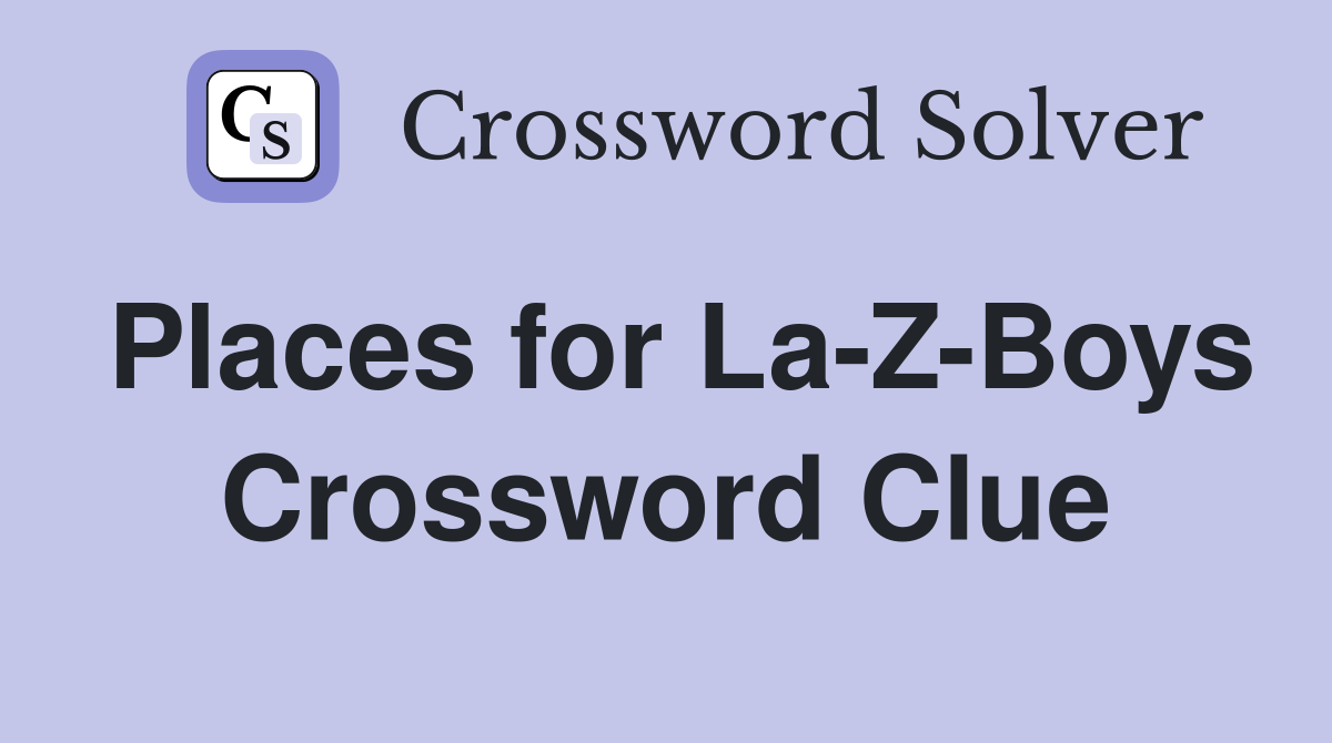 Places for La-Z-Boys Crossword Clue