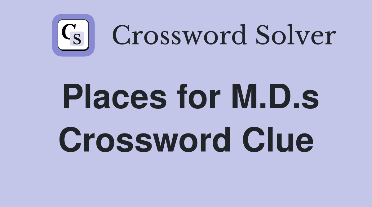 Places for M.D.s Crossword Clue