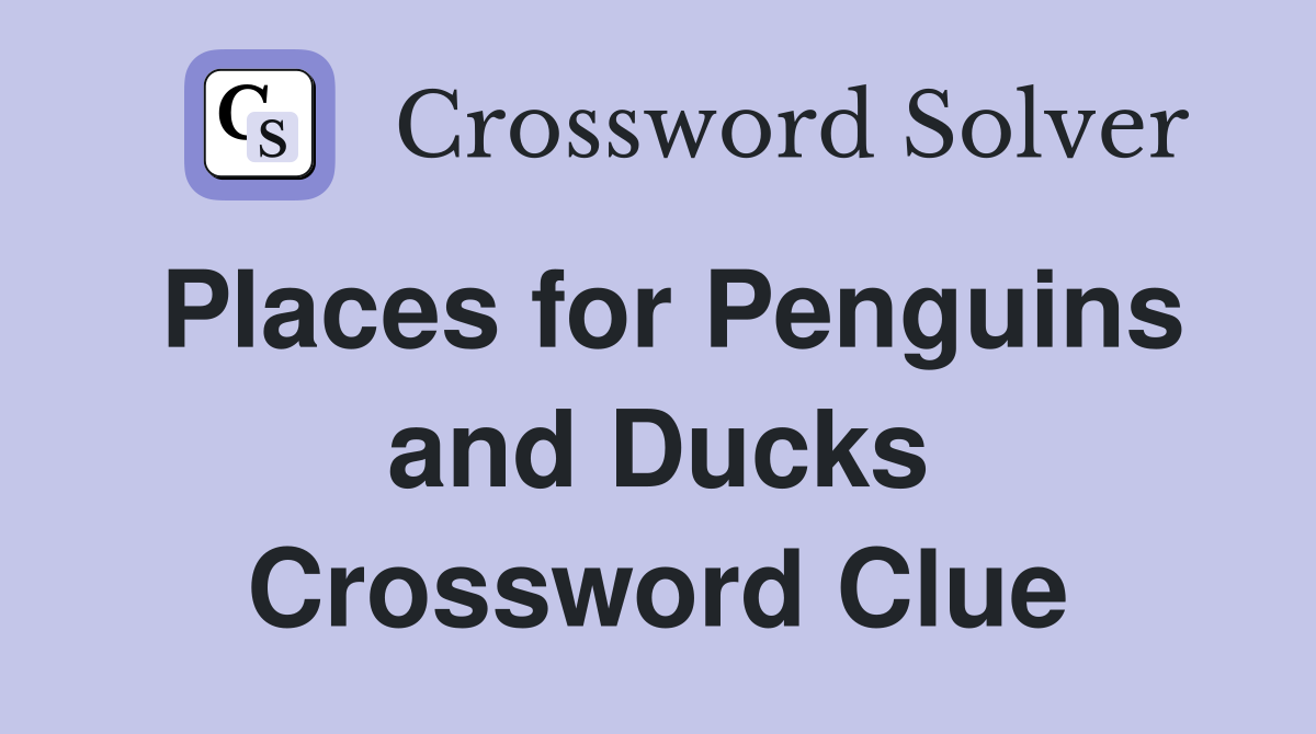 Places for Penguins and Ducks Crossword Clue