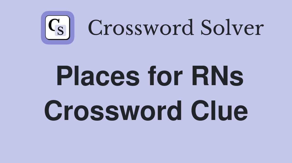 Places for RNs Crossword Clue