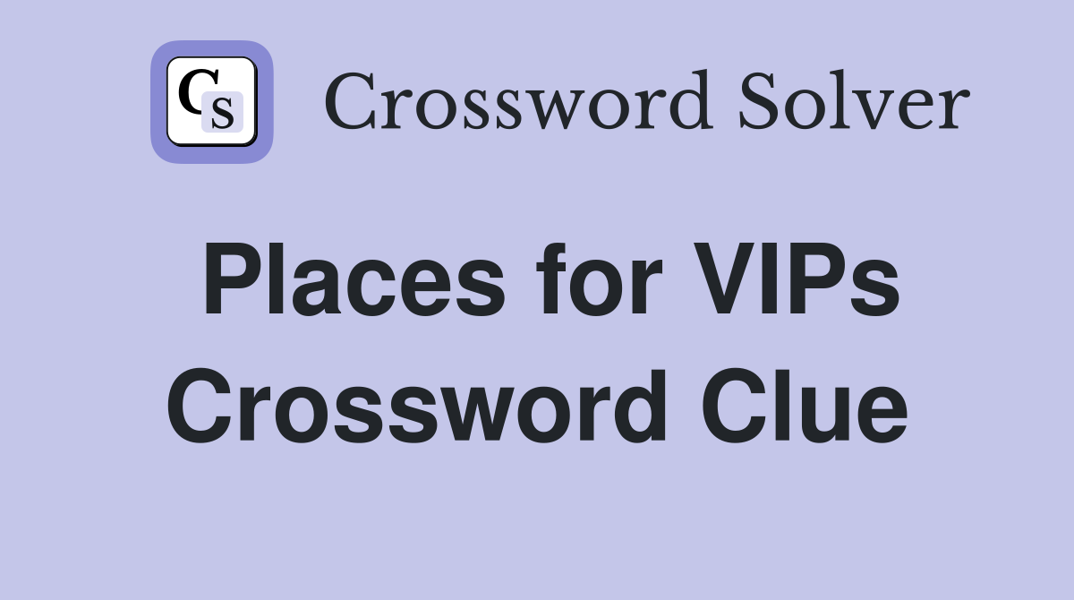 Places for VIPs Crossword Clue