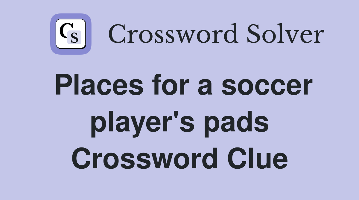 Places for a soccer player's pads Crossword Clue