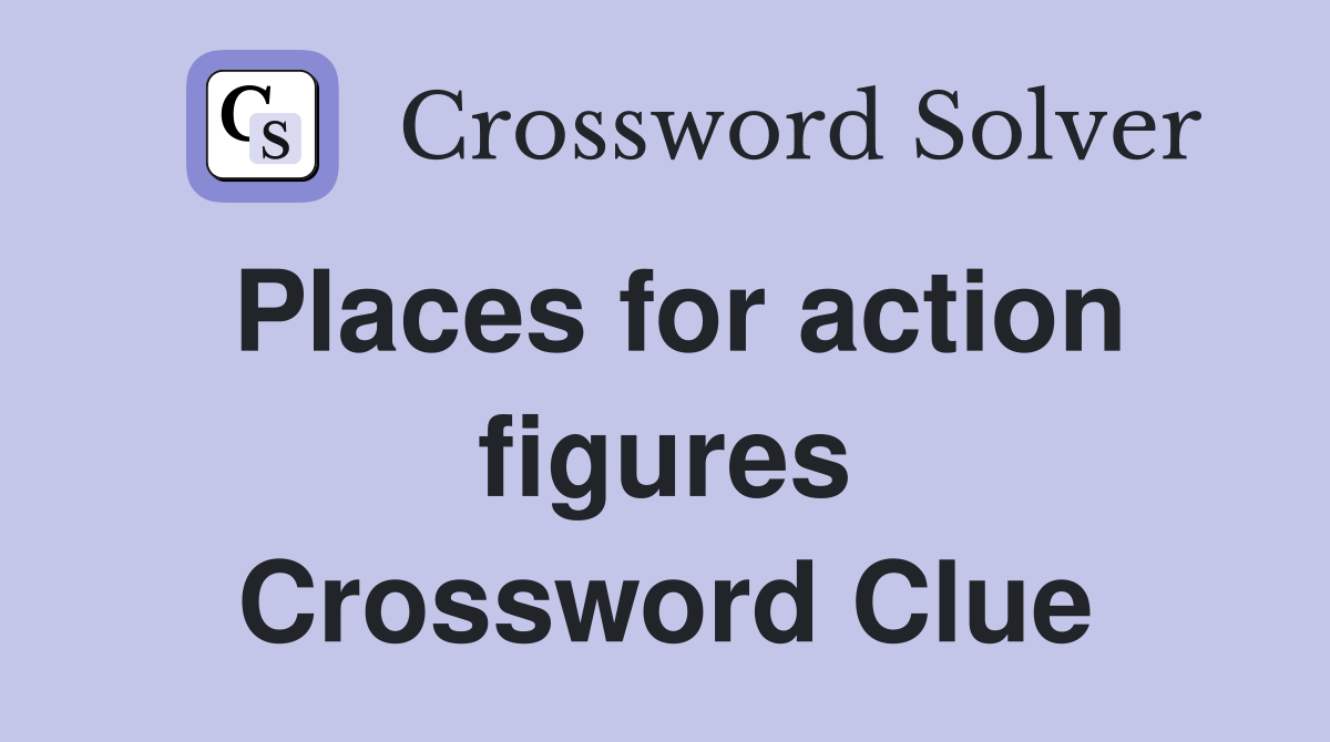 Places for action figures Crossword Clue