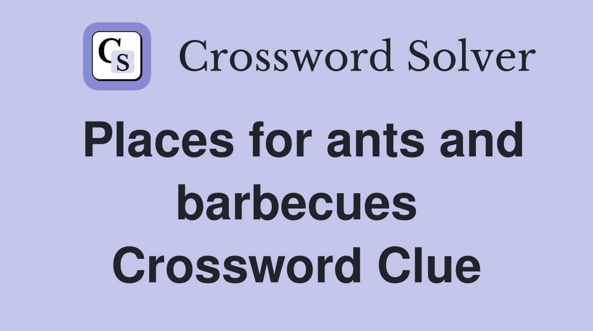 Places for ants and barbecues Crossword Clue