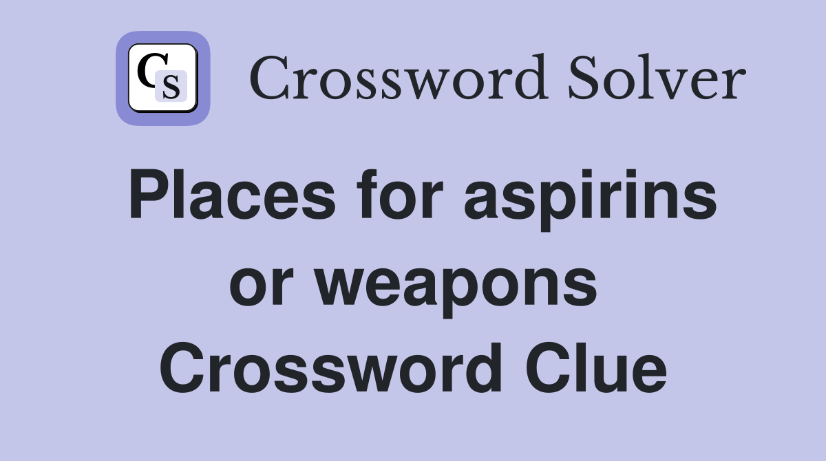 Places for aspirins or weapons Crossword Clue