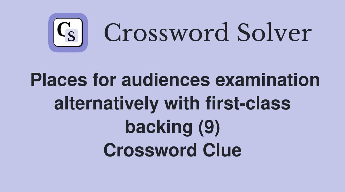 Places for audiences examination alternatively with first-class backing (9) Crossword Clue