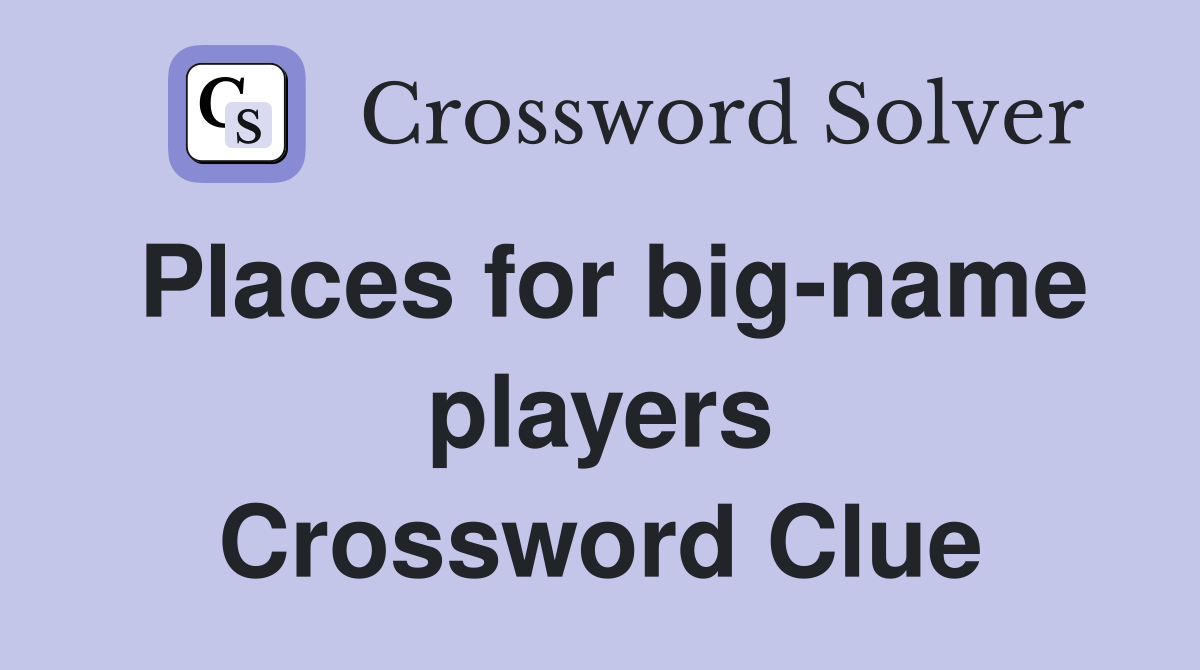 Places for big-name players Crossword Clue