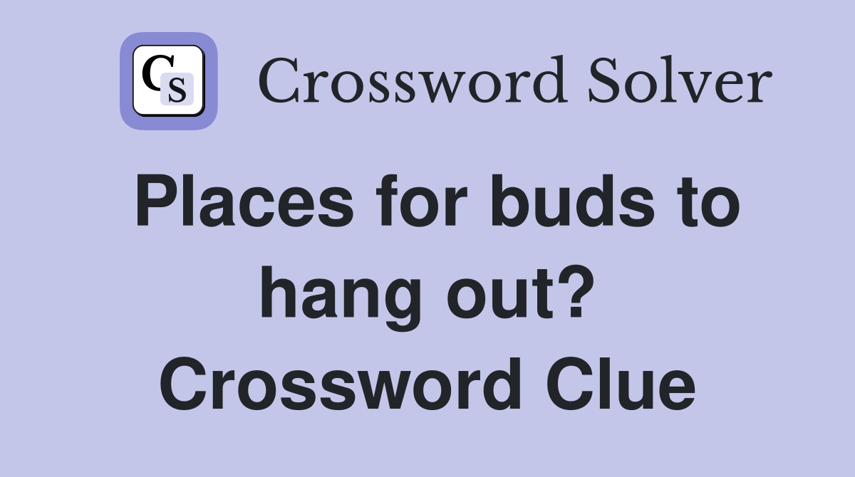 Places for buds to hang out? Crossword Clue