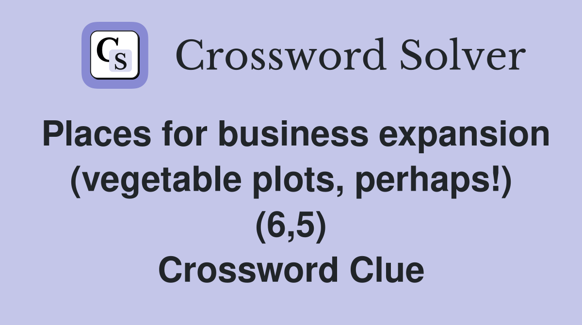Places for business expansion (vegetable plots, perhaps!) (6,5) Crossword Clue