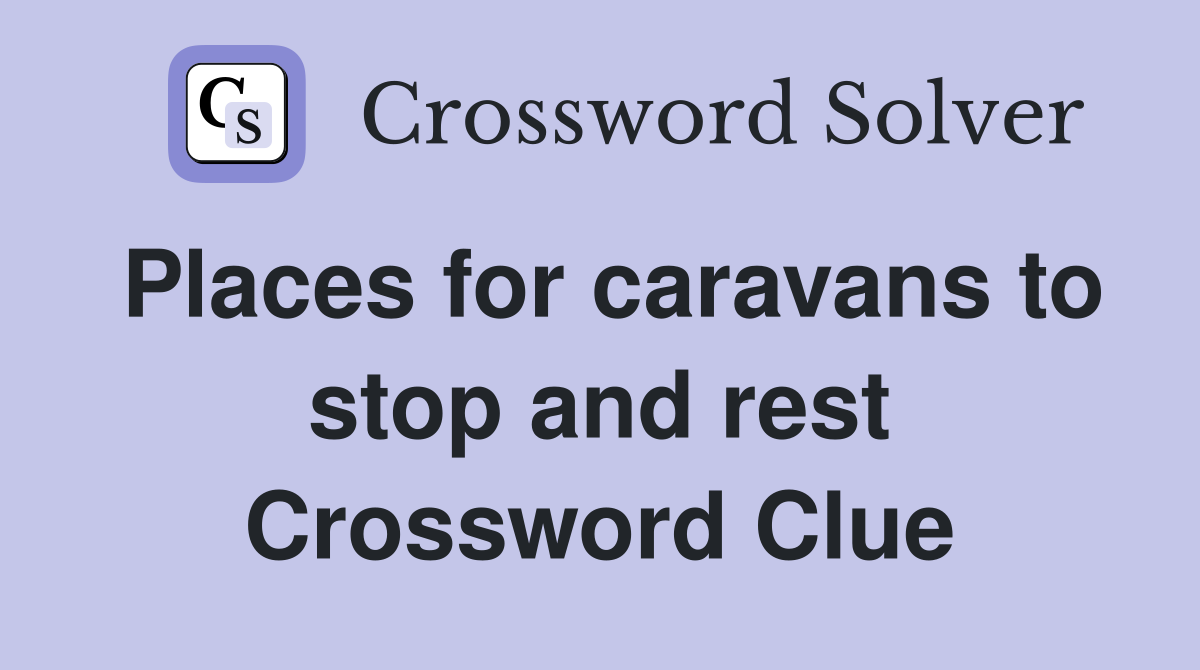 Places for caravans to stop and rest Crossword Clue