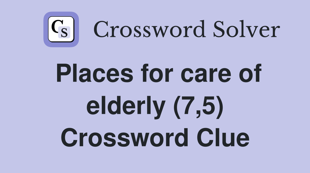 Places for care of elderly (7,5) Crossword Clue