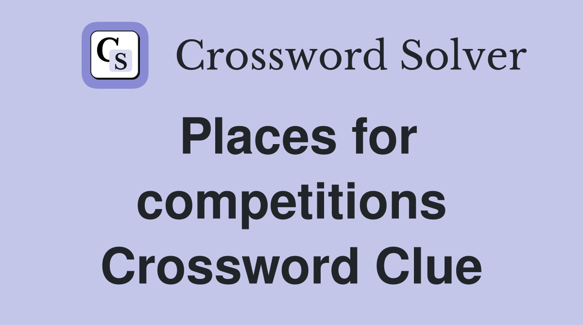 Places for competitions Crossword Clue