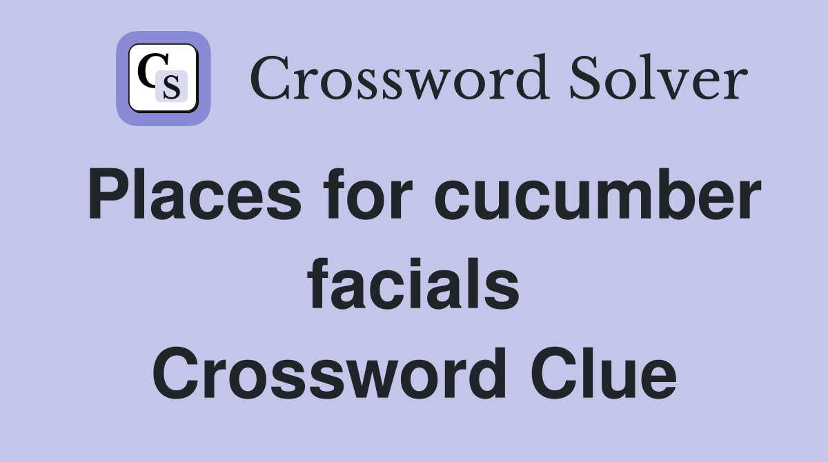 Places for cucumber facials Crossword Clue