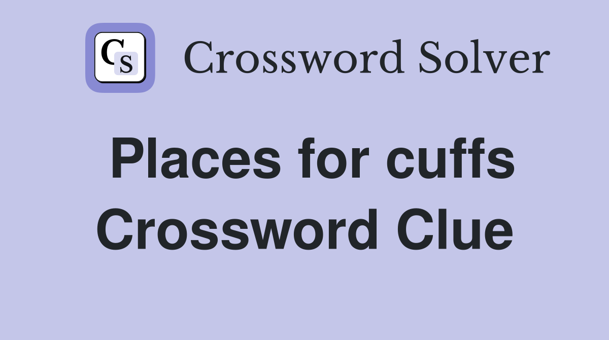 Places for cuffs Crossword Clue