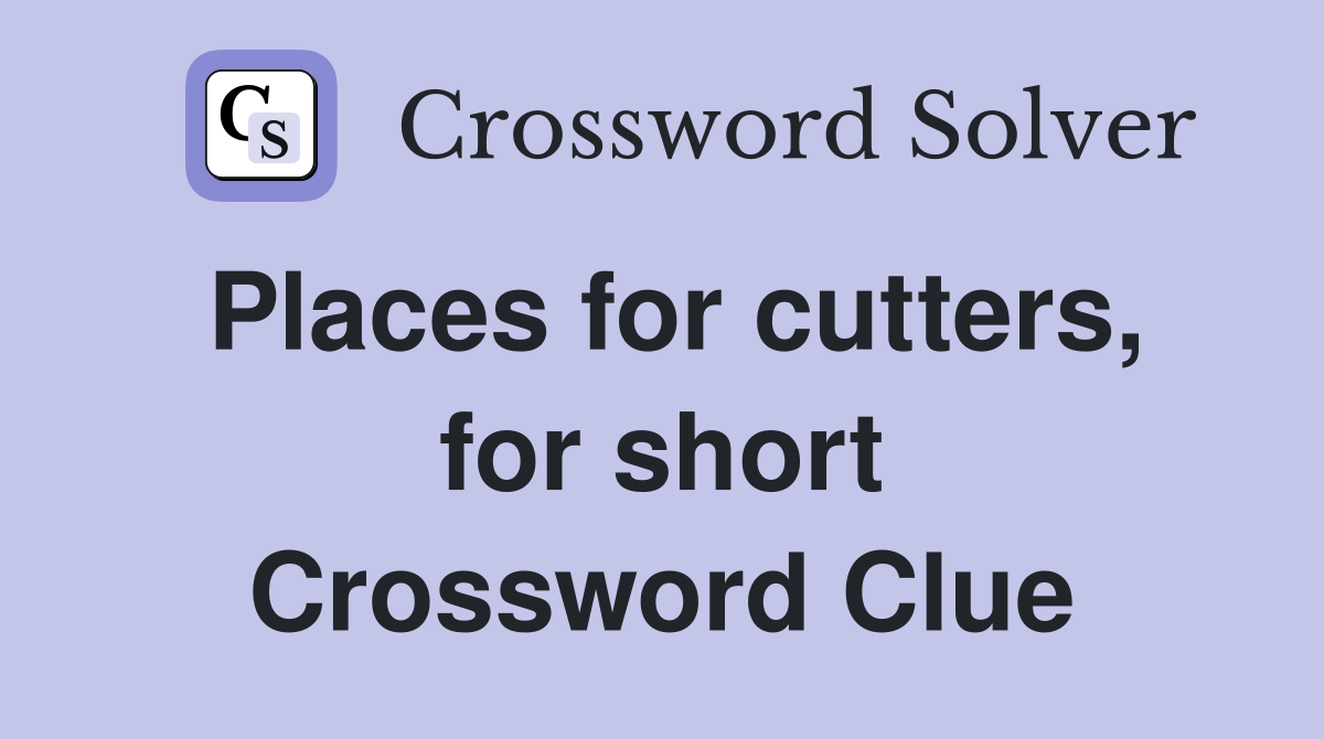 Places for cutters, for short Crossword Clue