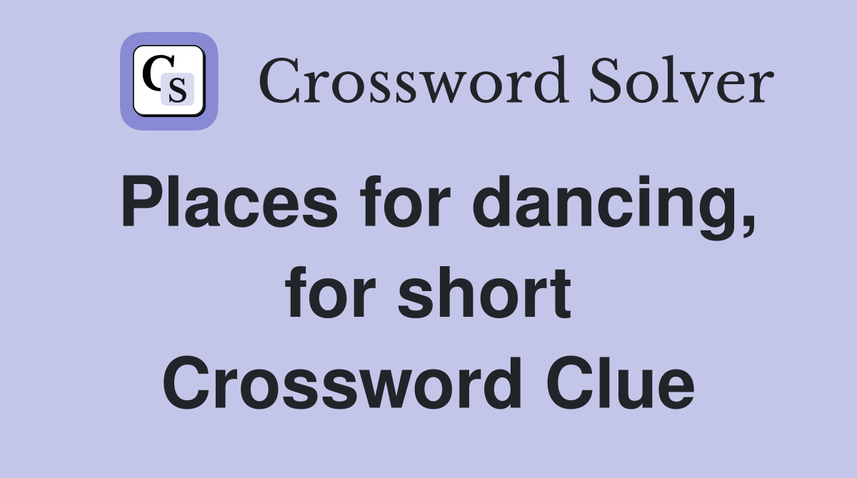 Places for dancing, for short Crossword Clue