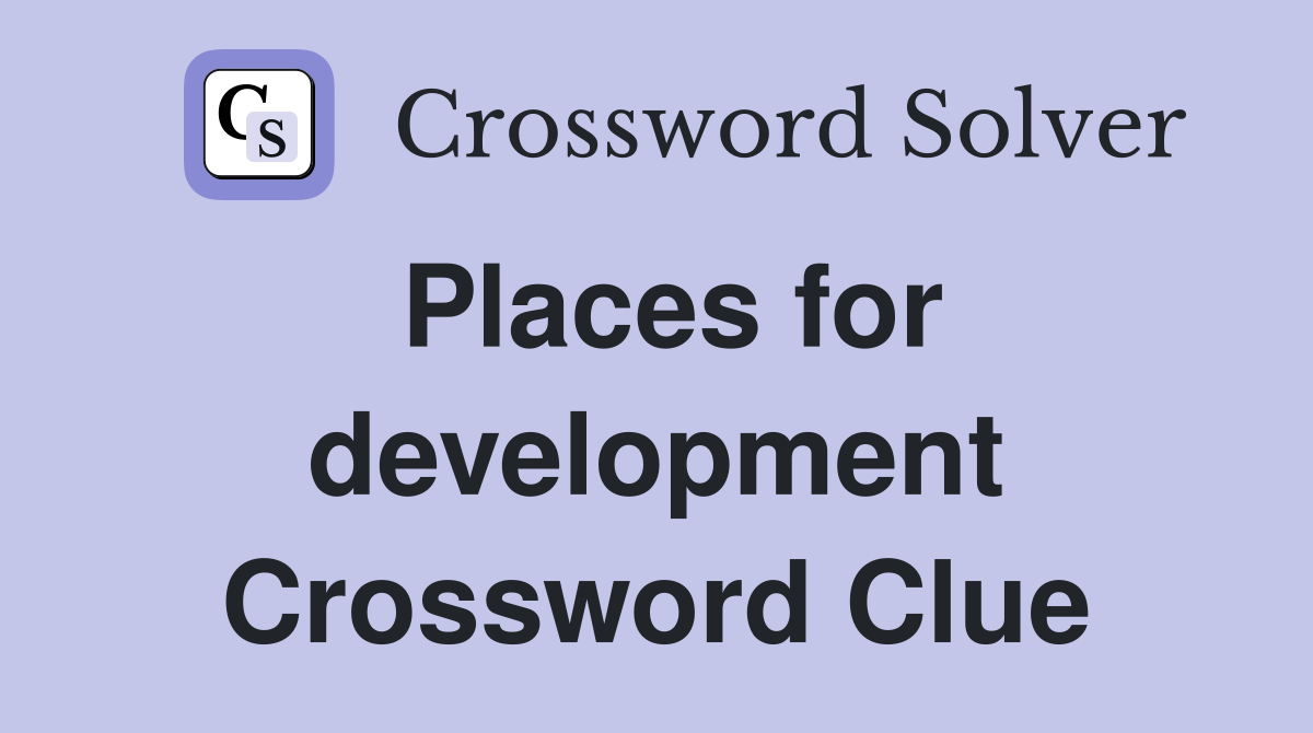 Places for development Crossword Clue