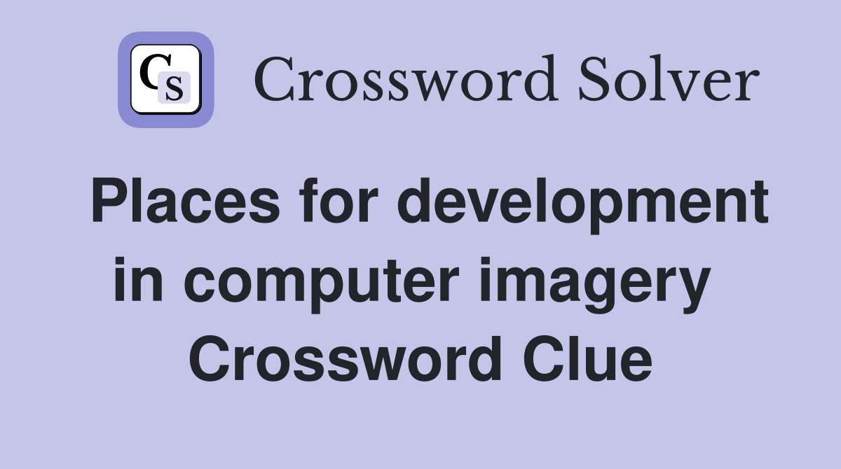 Places for development in computer imagery  Crossword Clue