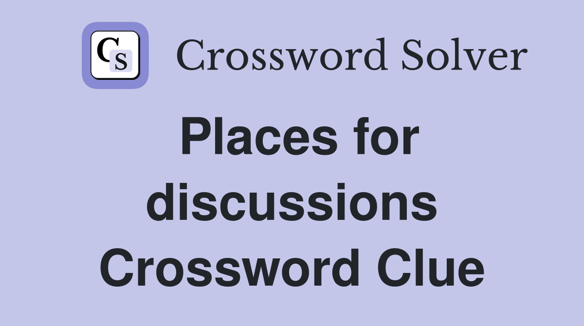 Places for discussions Crossword Clue