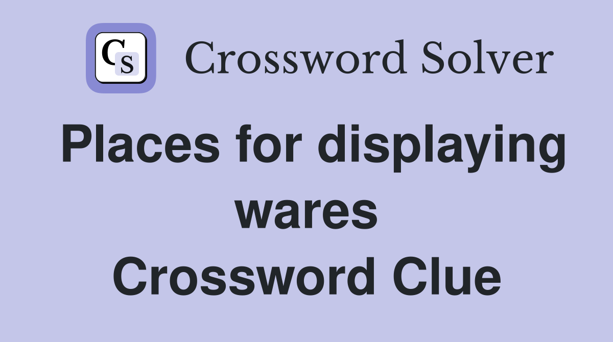 Places for displaying wares Crossword Clue