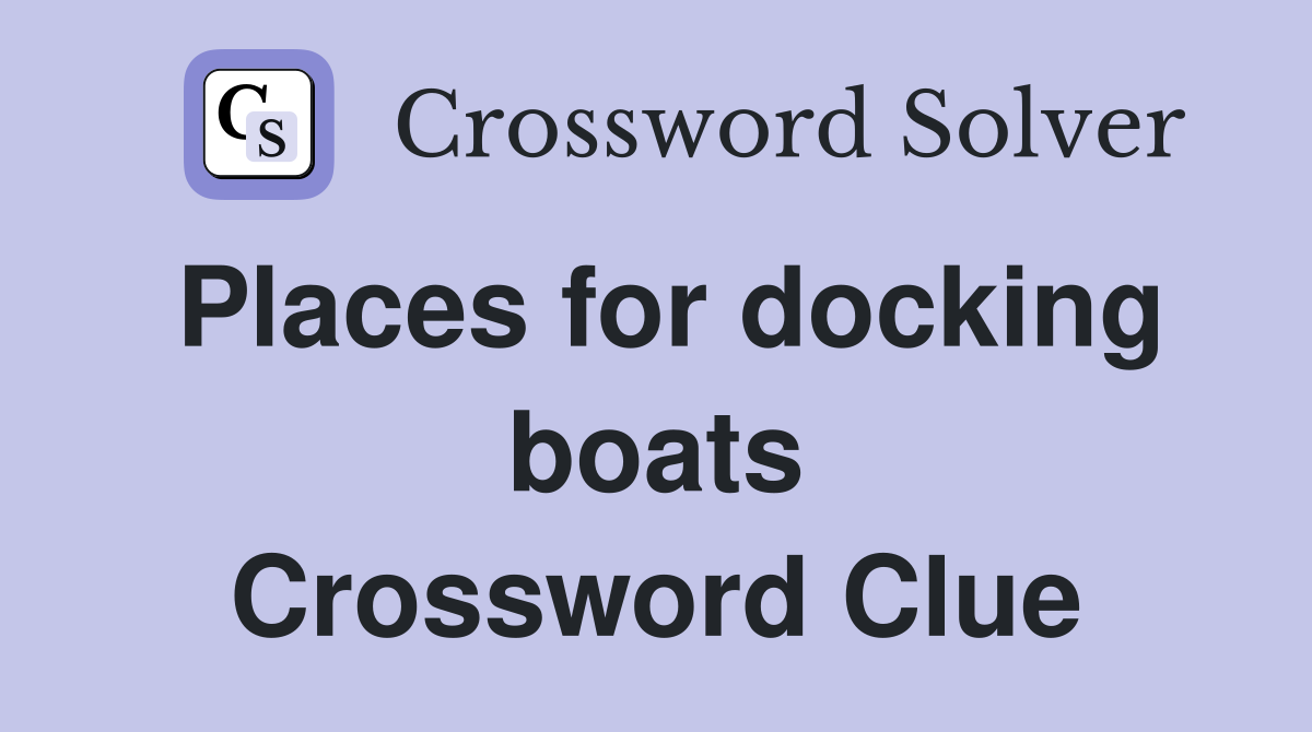 Places for docking boats Crossword Clue