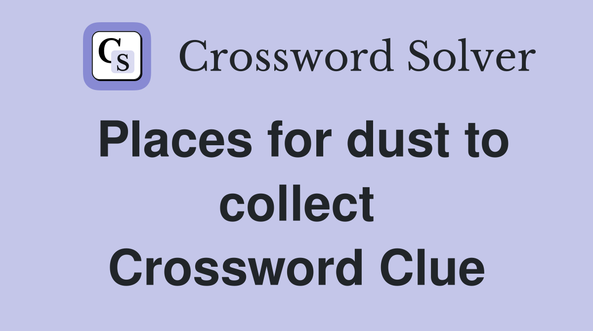 Places for dust to collect Crossword Clue