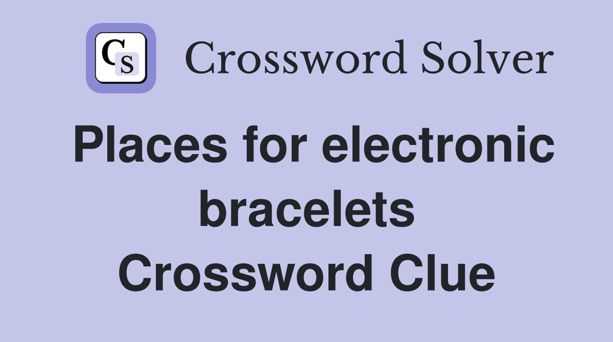 Places for electronic bracelets Crossword Clue